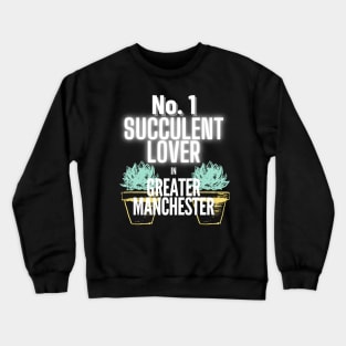 The No.1 Succulent Lover In Greater Manchester Crewneck Sweatshirt